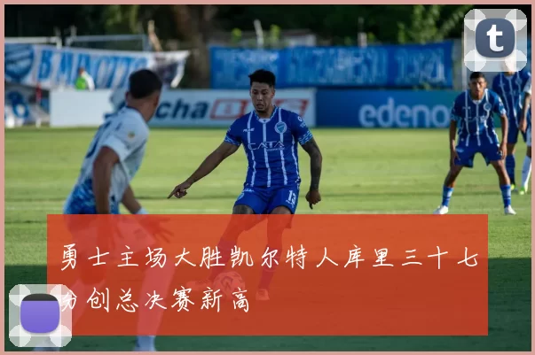 勇士主场大胜凯尔特人库里三十七分创总决赛新高