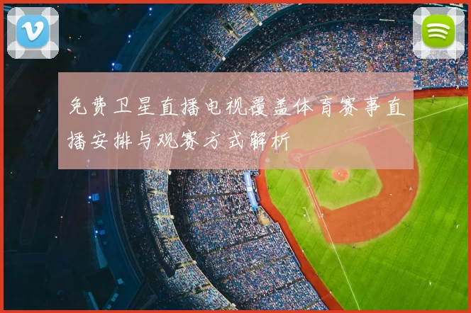 免费卫星直播电视覆盖体育赛事直播安排与观赛方式解析
