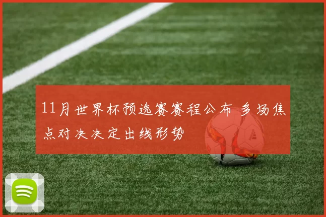 11月世界杯预选赛赛程公布 多场焦点对决决定出线形势