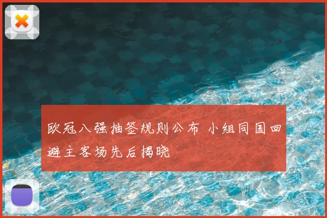 欧冠八强抽签规则公布 小组同国回避主客场先后揭晓