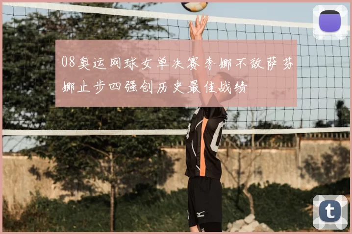 08奥运网球女单决赛李娜不敌萨芬娜止步四强创历史最佳战绩