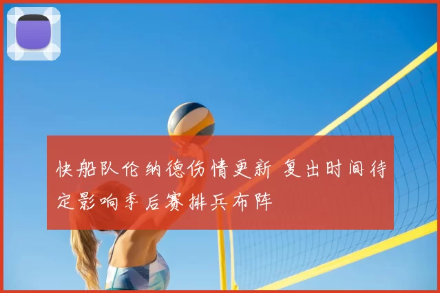 快船队伦纳德伤情更新 复出时间待定影响季后赛排兵布阵