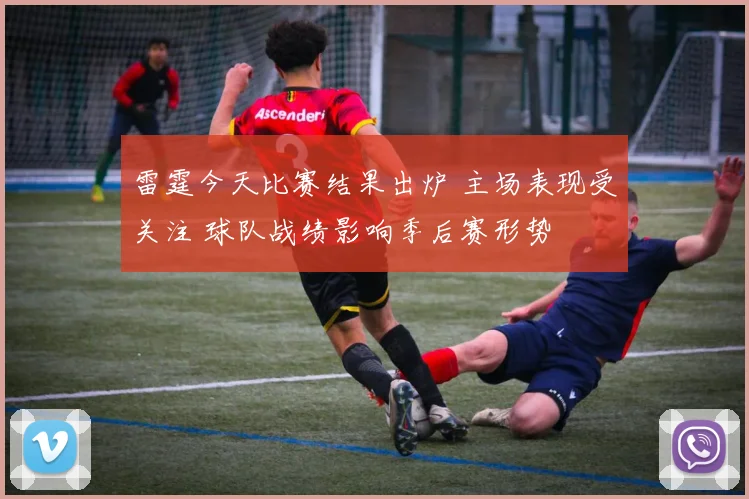 雷霆今天比赛结果出炉 主场表现受关注 球队战绩影响季后赛形势